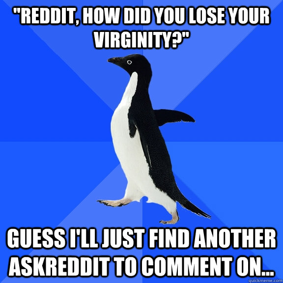 reddit how did you lose your virginity guess ill just f - Socially Awkward Penguin