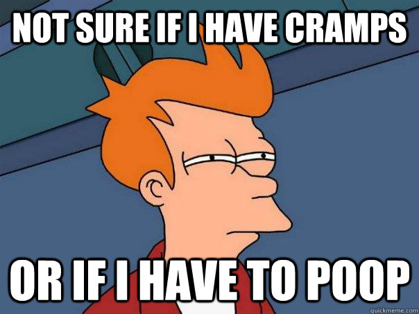 not sure if i have cramps or if i have to poop - Futurama Fry