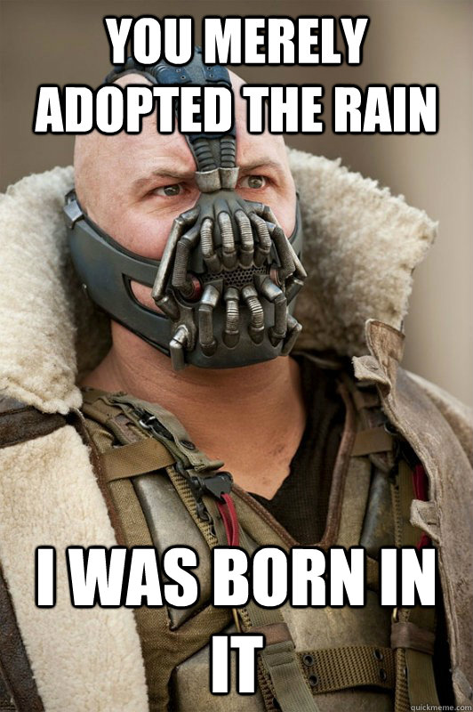 you merely adopted the rain i was born in it - Bane