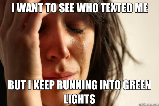 i want to see who texted me but i keep running into green l - First World Problems