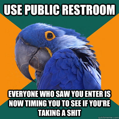 use public restroom everyone who saw you enter is now timing - Paranoid Parrot
