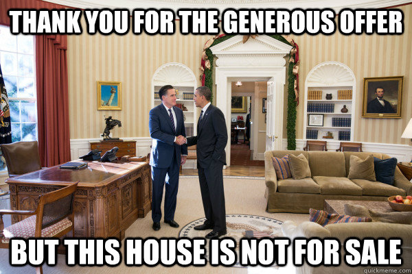 thank you for the generous offer but this house is not for -