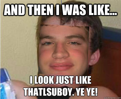 and then i was like i look just like thatlsuboy ye ye -