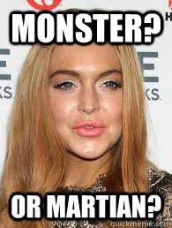 monster or martian - What is ... Lindsay Lohan