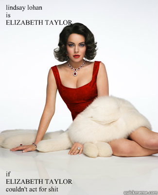 lindsay lohan is elizabeth taylor if elizabeth taylor couldn - Lindsay Lohan is Elizabeth Taylor