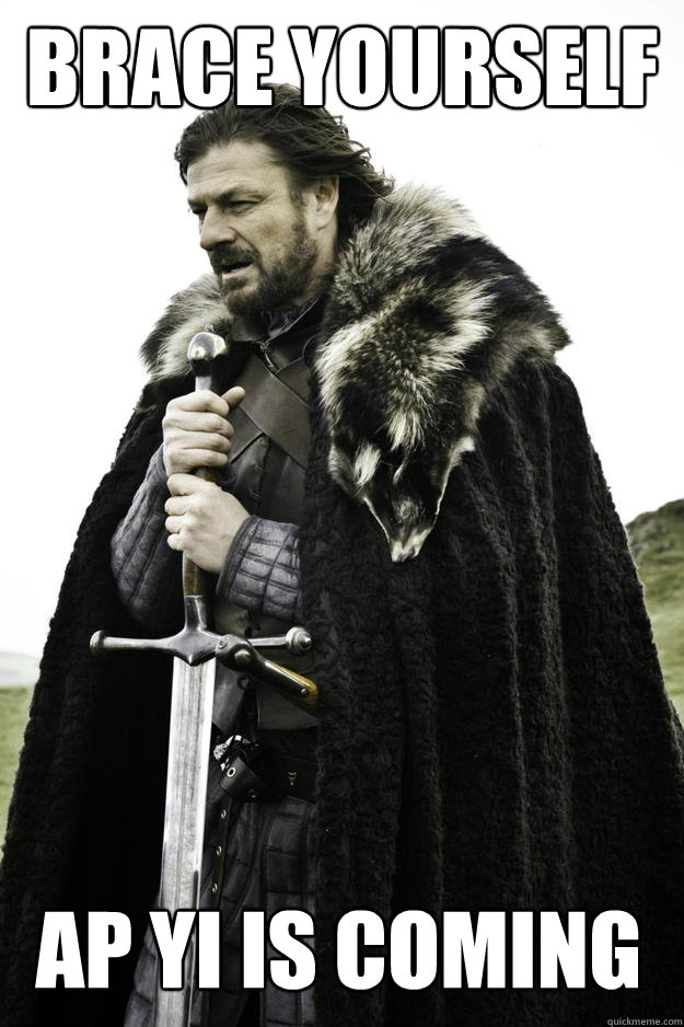 brace yourself ap yi is coming - Winter is coming