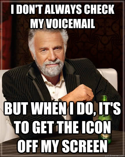 i dont always check my voicemail but when i do its to get - The Most Interesting Man In The World