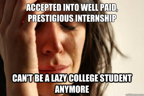 accepted into well paid prestigious internship cant be a l - First World Problems