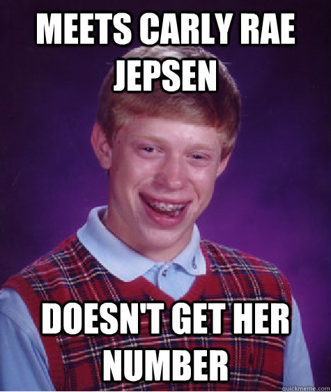 meets carly rae jepsen doesnt get her number - Bad Luck Brian