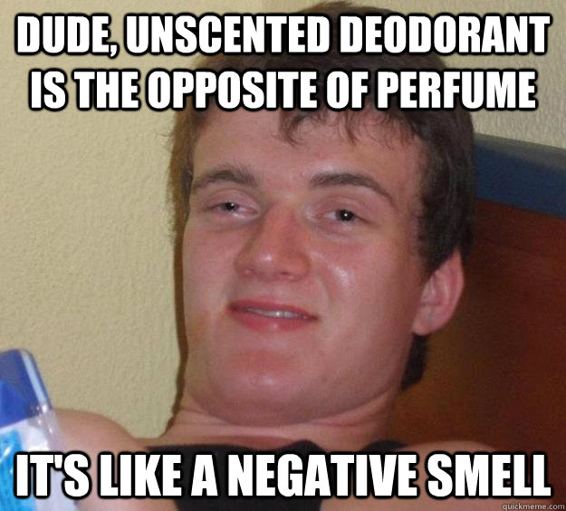 dude unscented deodorant is the opposite of perfume its li - 10 Guy