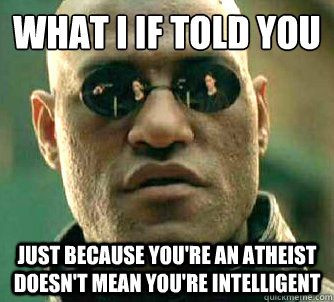 what i if told you just because youre an atheist doesnt m - Conspiracy Morpheus 2