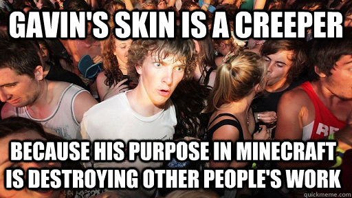gavins skin is a creeper because his purpose in minecraft i - Sudden Clarity Clarence
