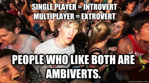 single player introvert multiplayer extrovert people who - Sudden Clarity Clarence