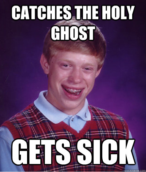 catches the holy ghost gets sick - Bad Luck Brian