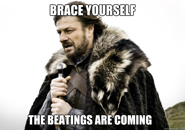 brace yourself the beatings are coming - brace yourself the soccer updates are coming