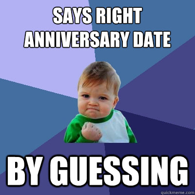 says right anniversary date by guessing - Success Kid