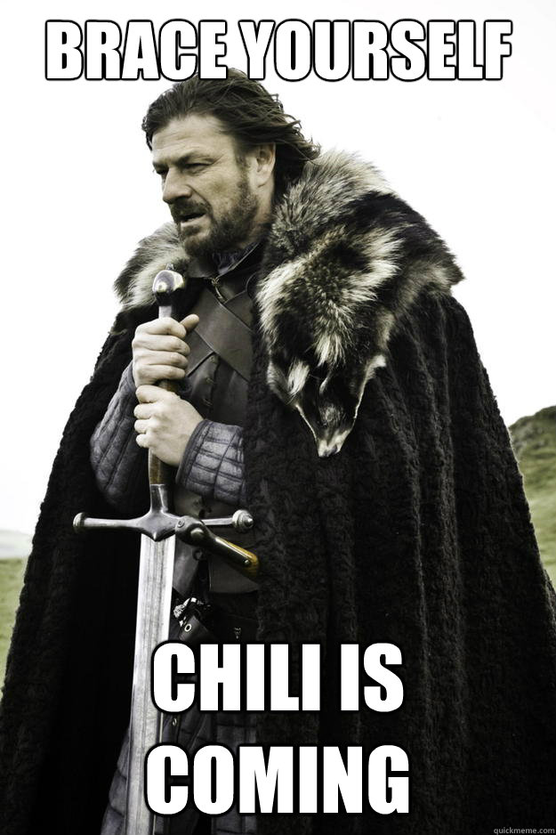 brace yourself chili is coming - Winter is coming