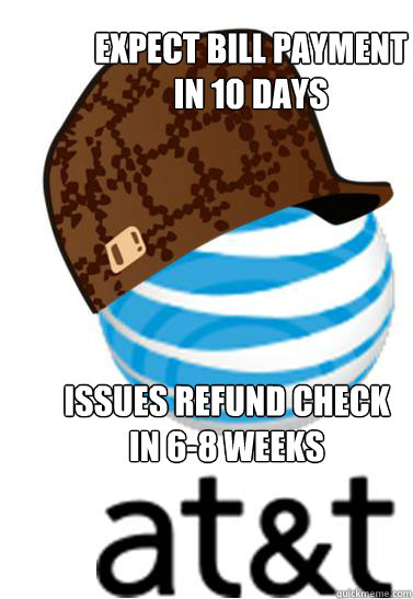 expect bill payment in 10 days issues refund check in 68 w - Scumbag AT&T