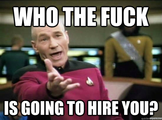 who the fuck is going to hire you - Annoyed Picard HD