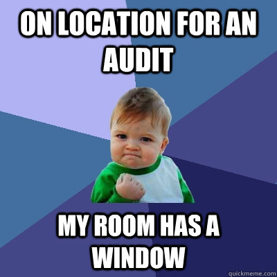 on location for an audit my room has a window - Success Kid