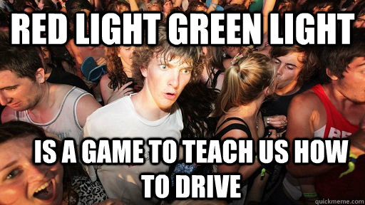red light green light is a game to teach us how to drive - Sudden Clarity Clarence