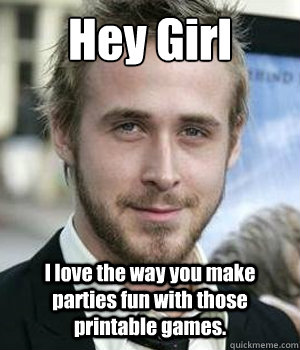 hey girl i love the way you make parties fun with those prin - Ryan gosling