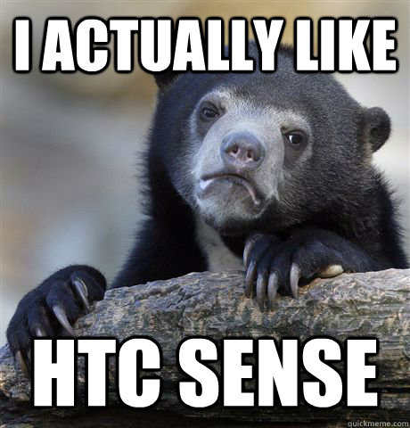 i actually like htc sense - Confession Bear