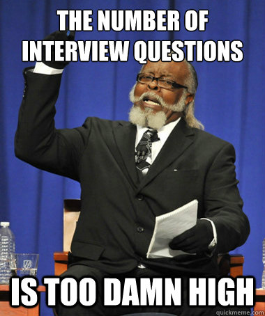 the number of interview questions is too damn high - The Rent Is Too Damn High
