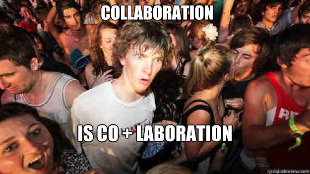 collaboration is co laboration - sudden clarity Clarence