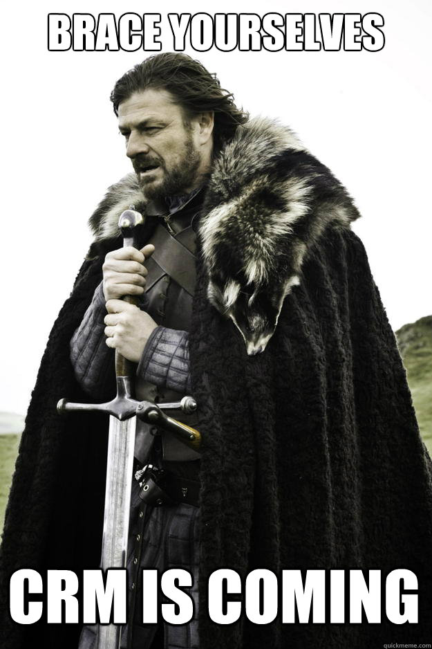 brace yourselves crm is coming - Winter is coming