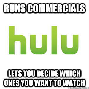 runs commercials lets you decide which ones you want to watc - Good Guy Hulu