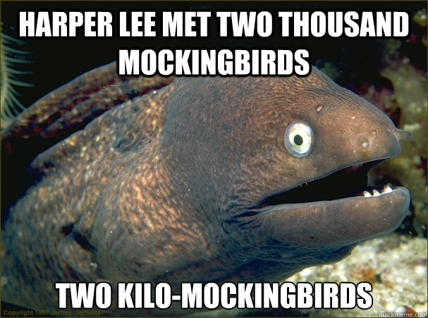 harper lee met two thousand mockingbirds two kilomockingbir - Bad Joke Eel