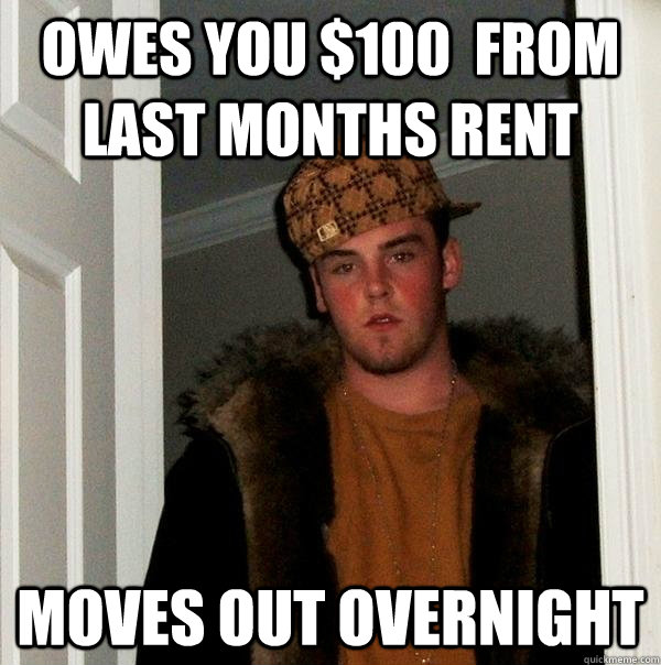 owes you 100 from last months rent moves out overnight - Scumbag Steve