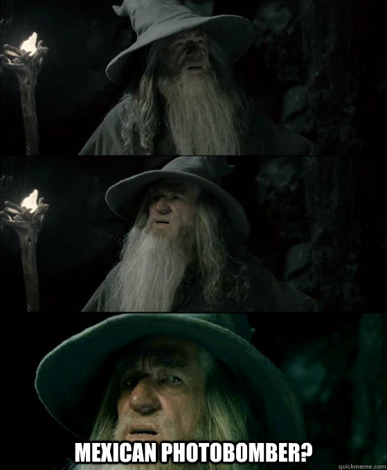 mexican photobomber - Confused Gandalf