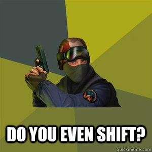 do you even shift - Counter Strike
