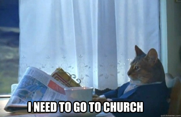 i need to go to church - Sophisticated Cat