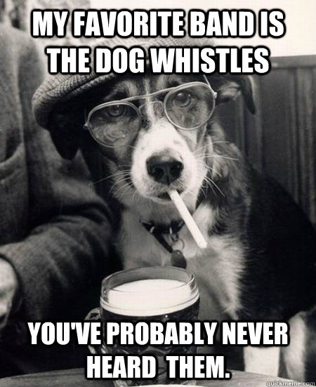 my favorite band is the dog whistles youve probably never h - Hipster Dog