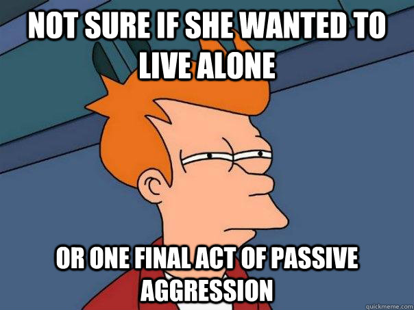 not sure if she wanted to live alone or one final act of pas - Futurama Fry