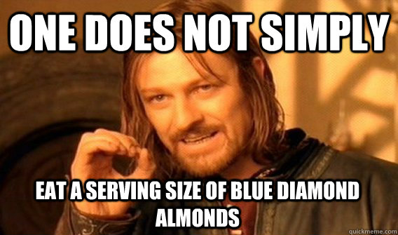 one does not simply eat a serving size of blue diamond almon - One Does Not Simply