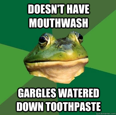 doesnt have mouthwash gargles watered down toothpaste - Foul Bachelor Frog