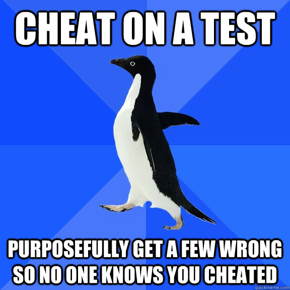 cheat on a test purposefully get a few wrong so no one knows - Socially Awkward Penguin