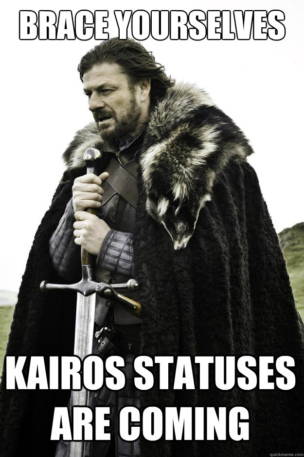brace yourselves kairos statuses are coming - Winter is coming