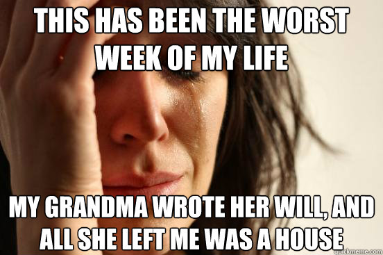 this has been the worst week of my life my grandma wrote he - First World Problems