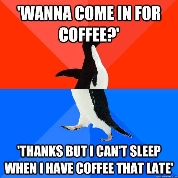 wanna come in for coffee thanks but i cant sleep when i - Socially Awesome Awkward Penguin