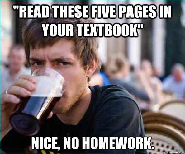 read these five pages in your textbook nice no homework - Lazy College Senior