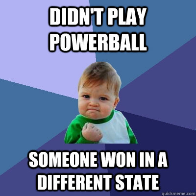 didnt play powerball someone won in a different state - Success Kid
