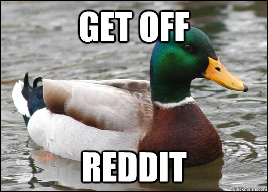 get off reddit - Actual Advice Mallard