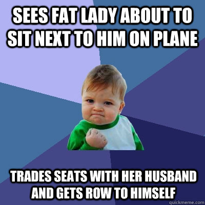 sees fat lady about to sit next to him on plane trades seats - Success Kid