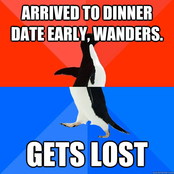 arrived to dinner date early wanders gets lost - Socially Awesome Awkward Penguin