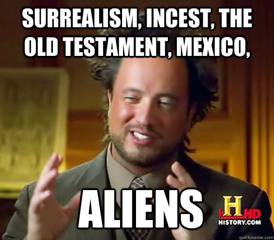 surrealism incest the old testament mexico aliens - Ancient Aliens